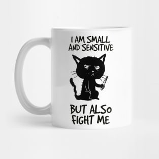 I am small and sensitive but also fight me - Funny Cat Design Mug